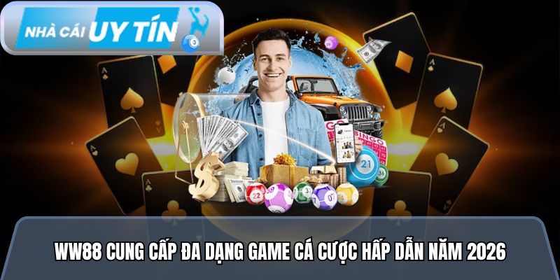 WW88 cung cấp đa dạng game cá cược hấp dẫn năm 2026
