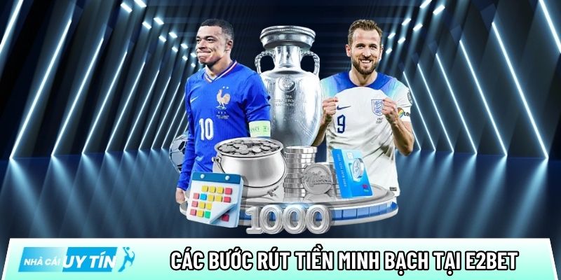 Chia sẻ các bước rút tiền minh bạch tại nhà cái online E2bet