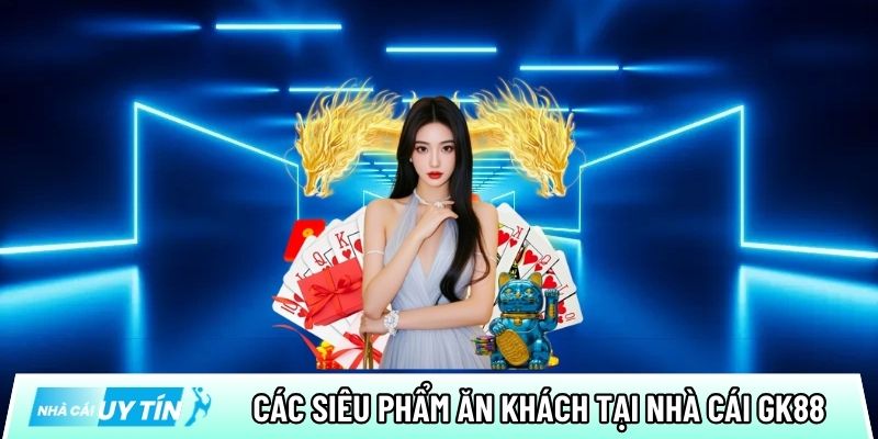 Điểm danh các siêu phẩm ăn khách tại nhà cái hàng đầu GK88