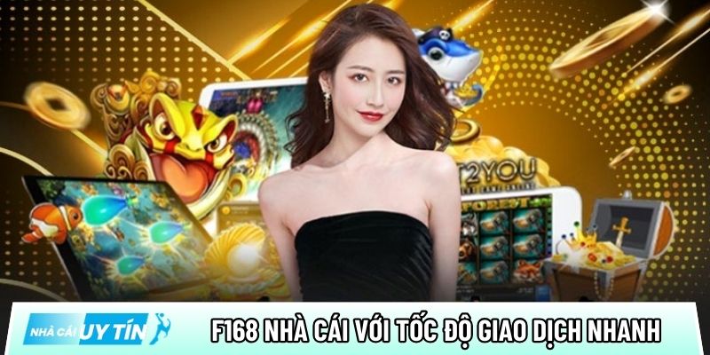 F168 nhà cái trực tuyến với tốc độ giao dịch siêu nhanh chóng