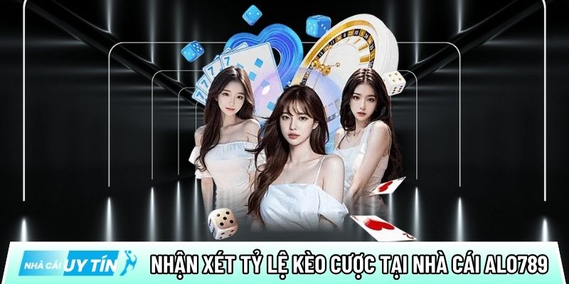 Nhận xét tỷ lệ kèo cược tại nhà cái trực tuyến Alo789