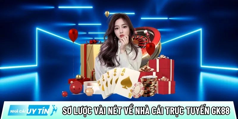 Sơ lược vài nét về nhà cái trực tuyến GK88