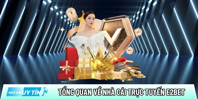 Tổng quan về nhà cái trực tuyến E2bet