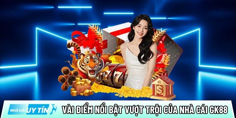 Vài điểm nổi bật vượt trội của nhà cái online GK88